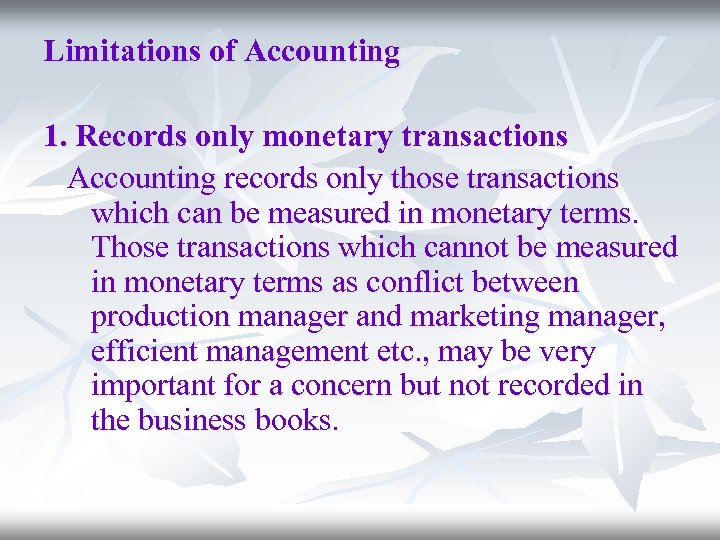 Limitations of Accounting 1. Records only monetary transactions Accounting records only those transactions which