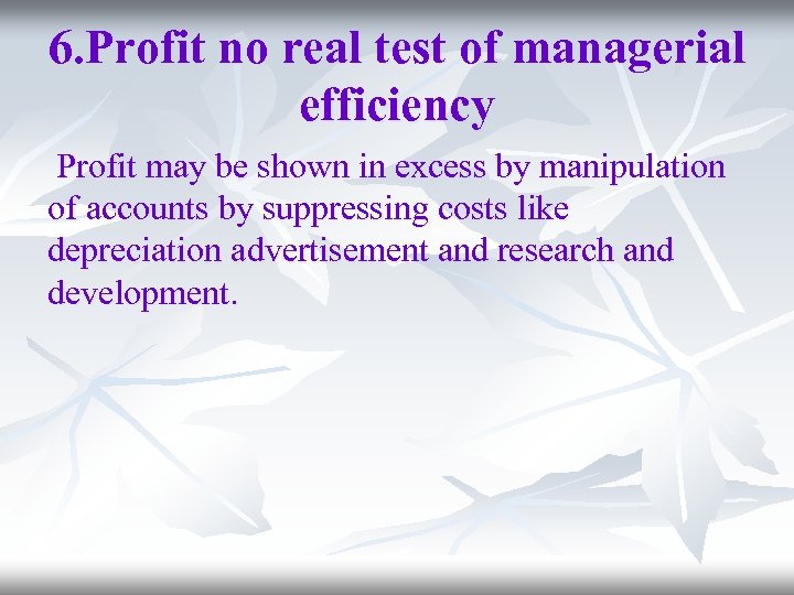 6. Profit no real test of managerial efficiency Profit may be shown in excess