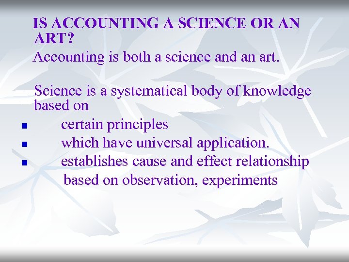 IS ACCOUNTING A SCIENCE OR AN ART? Accounting is both a science and an