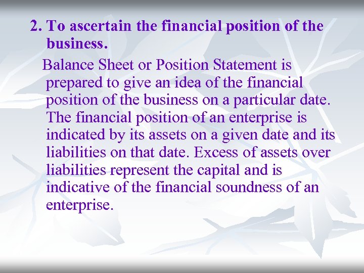 2. To ascertain the financial position of the business. Balance Sheet or Position Statement