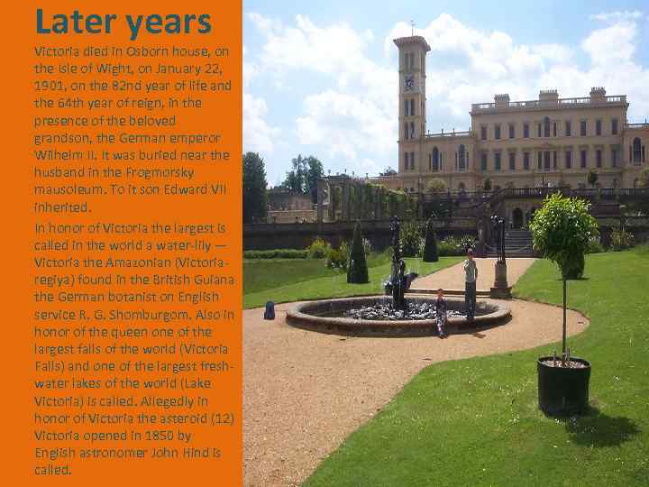 Later years Victoria died in Osborn house, on the Isle of Wight, on January