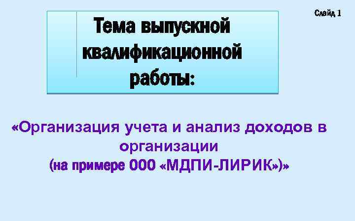 Тема выпускной квалификационной работы: Слайд 1 «Организация учета и анализ доходов в организации (на