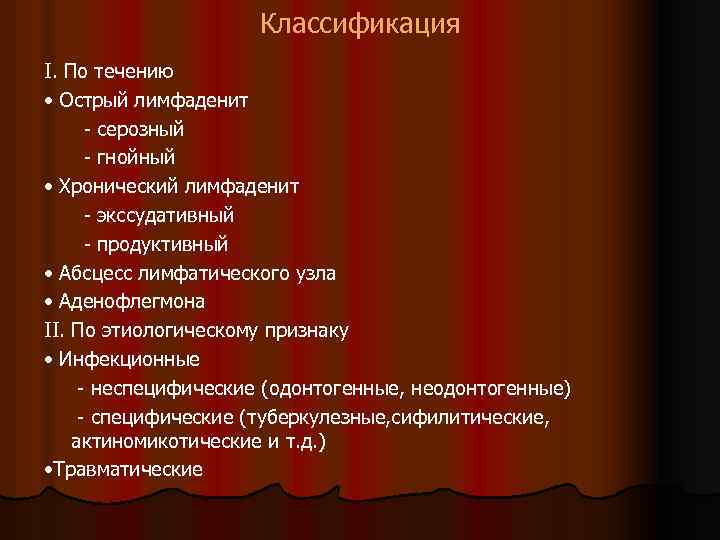 Классификация I. По течению • Острый лимфаденит - серозный - гнойный • Хронический лимфаденит