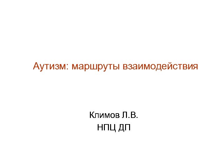 Аутизм: маршруты взаимодействия Климов Л. В. НПЦ ДП 