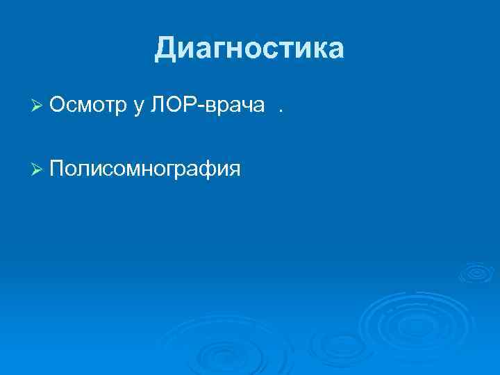 Диагностика Ø Осмотр у ЛОР-врача Ø Полисомнография . 