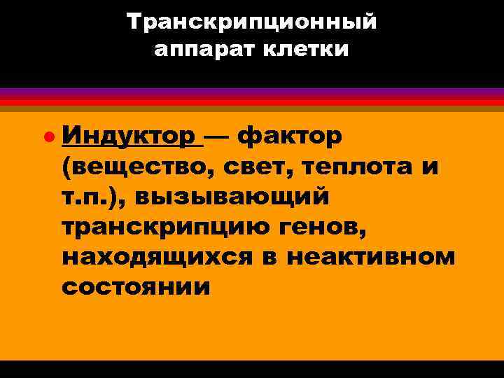 Транскрипционный аппарат клетки l Индуктор — фактор (вещество, свет, теплота и т. п. ),