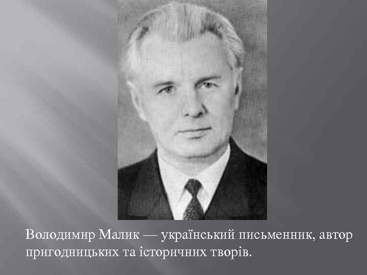 Володимир Малик — український письменник, автор пригодницьких та історичних творів. 