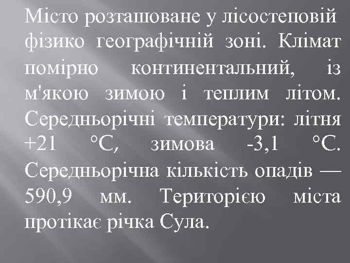 Місто розташоване у лісостеповій фізико географічній зоні. Клімат помірно континентальний, із м'якою зимою і