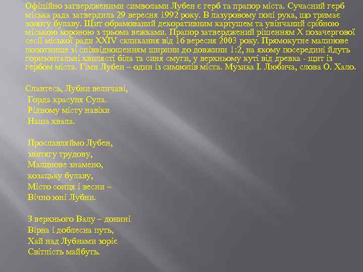 Офіційно затвердженими символами Лубен є герб та прапор міста. Сучасний герб міська рада затвердила