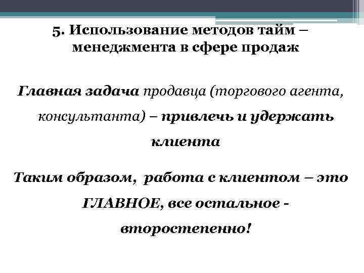 5. Использование методов тайм – менеджмента в сфере продаж Главная задача продавца (торгового агента,