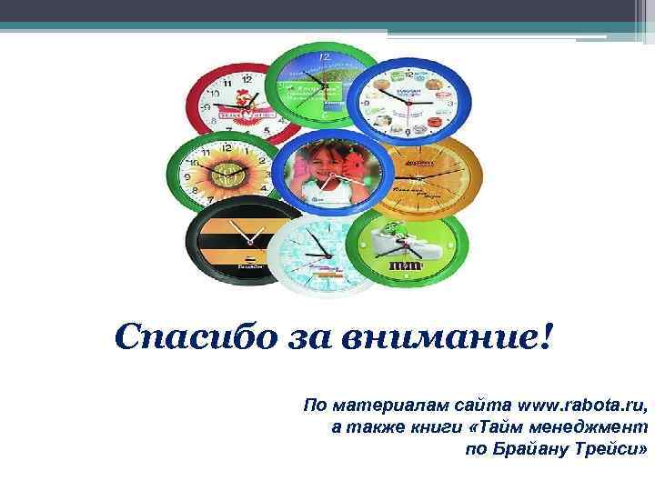 Спасибо за внимание! По материалам сайта www. rabota. ru, а также книги «Тайм менеджмент