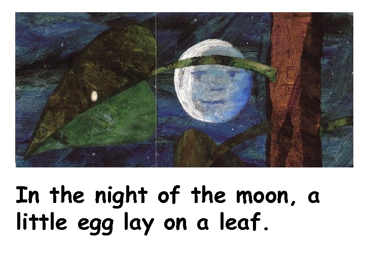 In the night of the moon, a little egg lay on a leaf. 