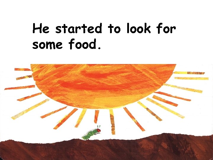 He started to look for some food. 