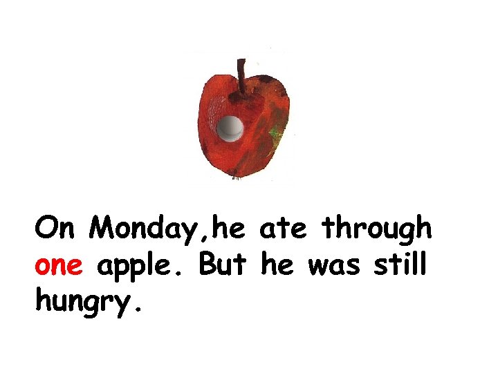On Monday, he ate through one apple. But he was still hungry. 