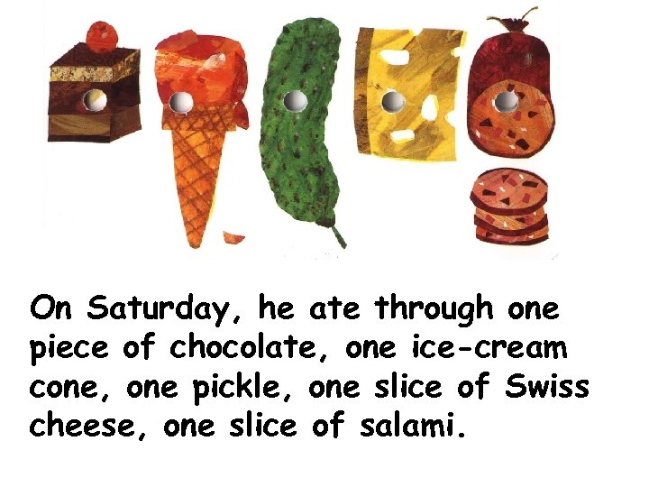 On Saturday, he ate through one piece of chocolate, one ice-cream cone, one pickle,