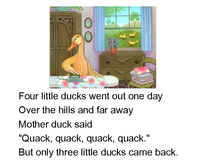 Four little ducks went out one day Over the hills and far away Mother