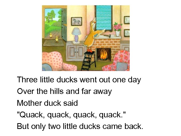 Three little ducks went out one day Over the hills and far away Mother