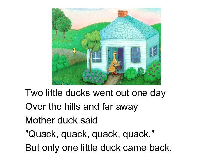 Two little ducks went out one day Over the hills and far away Mother
