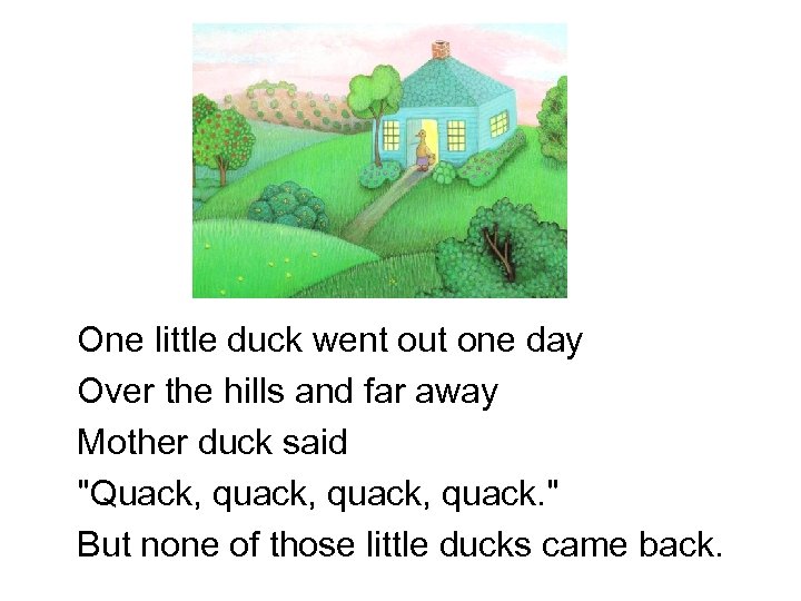 One little duck went out one day Over the hills and far away Mother