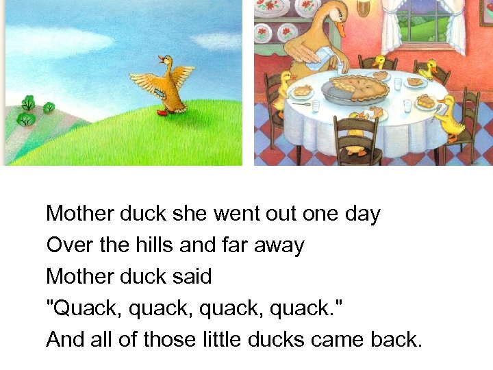 Mother duck she went out one day Over the hills and far away Mother