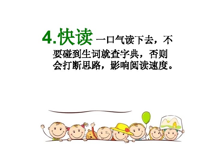 4. 快读 一口气读下去，不 要碰到生词就查字典，否则 会打断思路，影响阅读速度。 