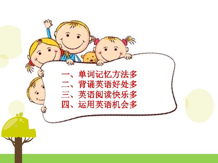 一、单词记忆方法多 二、背诵英语好处多 三、英语阅读快乐多 四、运用英语机会多 