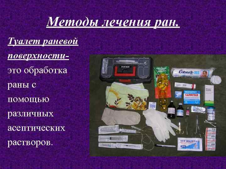 Методы лечения ран. Туалет раневой поверхностиэто обработка раны с помощью различных асептических растворов. 