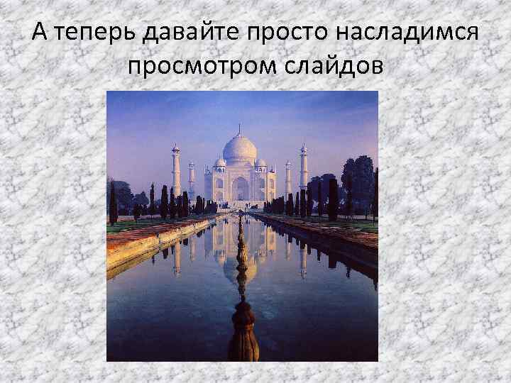 А теперь давайте просто насладимся просмотром слайдов 