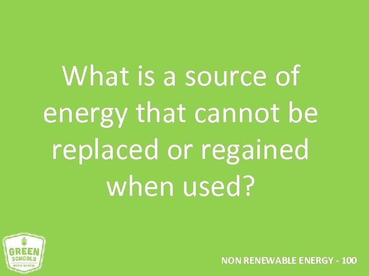 What is a source of energy that cannot be replaced or regained when used?