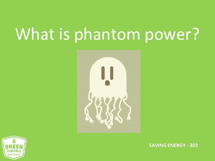 What is phantom power? SAVING ENERGY - 300 