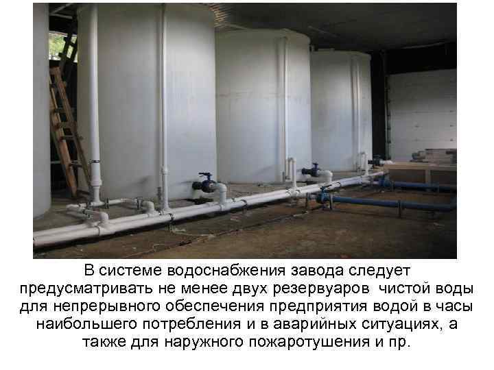 В системе водоснабжения завода следует предусматривать не менее двух резервуаров чистой воды для непрерывного