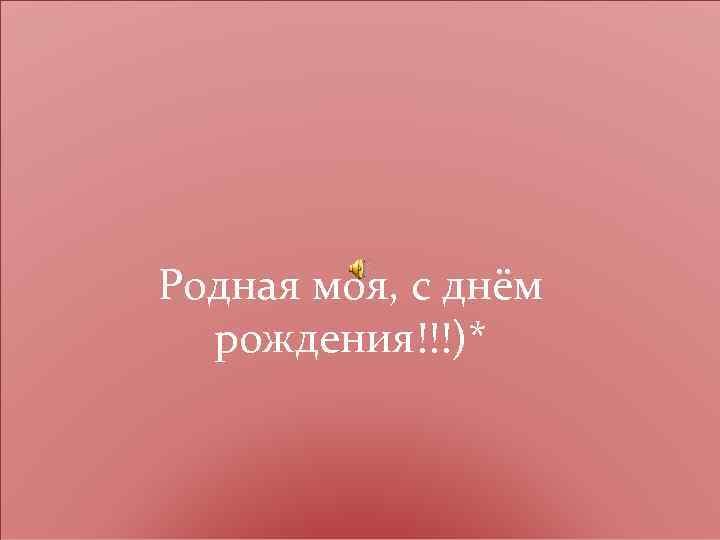 Родная моя, с днём рождения!!!)* 