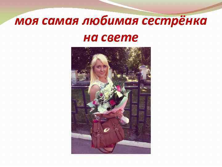 моя самая любимая сестрёнка на свете 