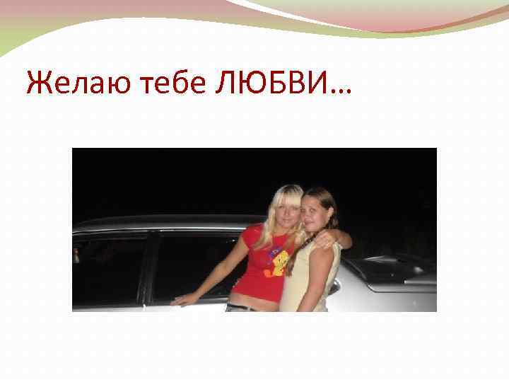 Желаю тебе ЛЮБВИ… 