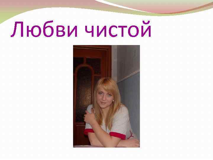 Любви чистой 