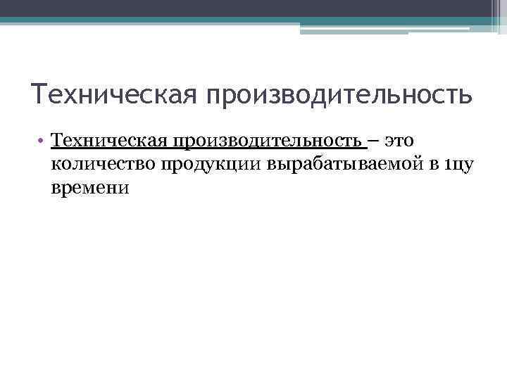 Техническая производительность • Техническая производительность – это количество продукции вырабатываемой в 1 цу времени