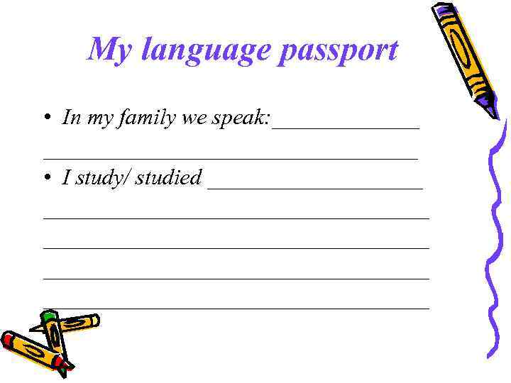 My language passport • In my family we speak: _______________________ • I study/ studied