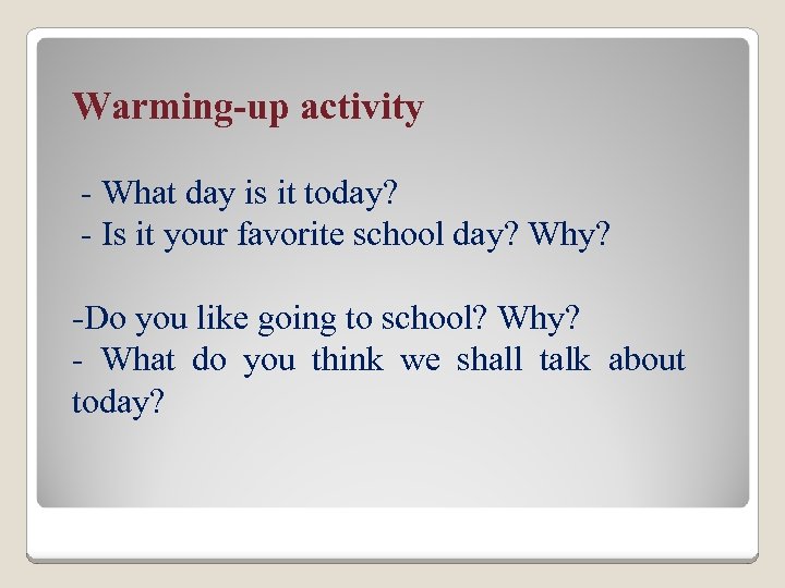 Warming-up activity - What day is it today? - Is it your favorite school