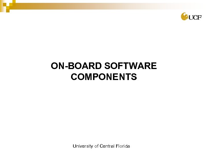ON-BOARD SOFTWARE COMPONENTS University of Central Florida 