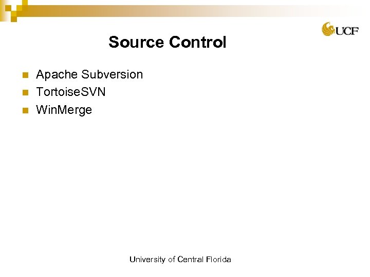 Source Control n n n Apache Subversion Tortoise. SVN Win. Merge University of Central