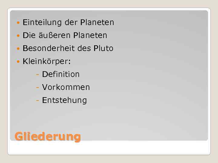  Einteilung der Planeten Die äußeren Planeten Besonderheit des Pluto Kleinkörper: - Definition -