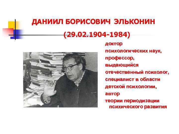 ДАНИИЛ БОРИСОВИЧ ЭЛЬКОНИН (29. 02. 1904 -1984) доктор психологических наук, профессор, выдающийся отечественный психолог,