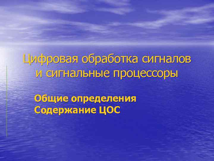 Цифровая обработка сигналов и сигнальные процессоры Общие определения Содержание ЦОС 