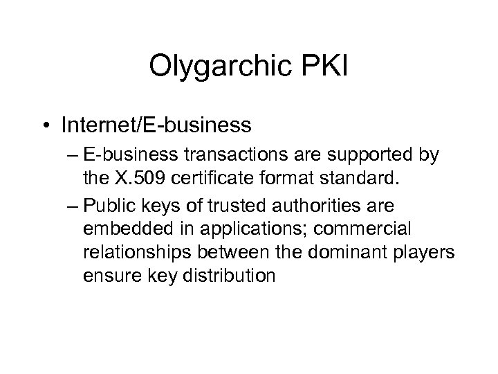 Olygarchic PKI • Internet/E-business – E-business transactions are supported by the X. 509 certificate