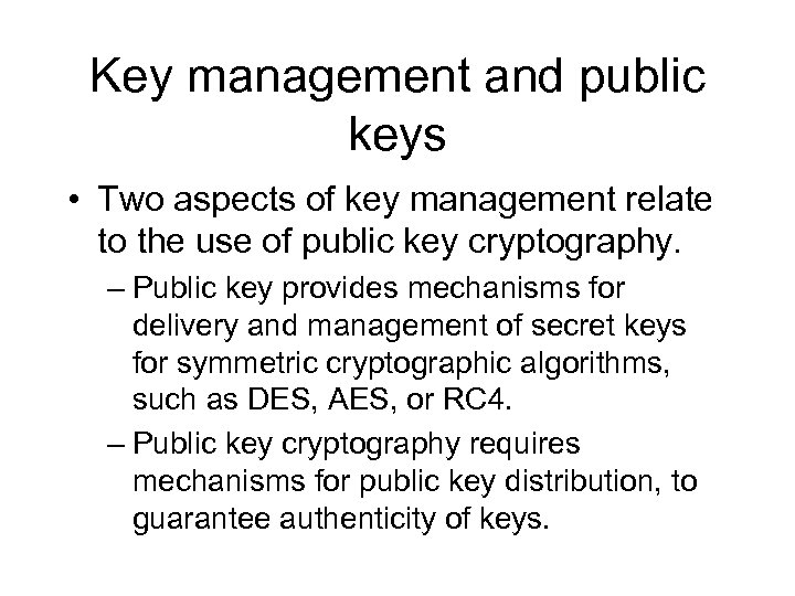 Key management and public keys • Two aspects of key management relate to the