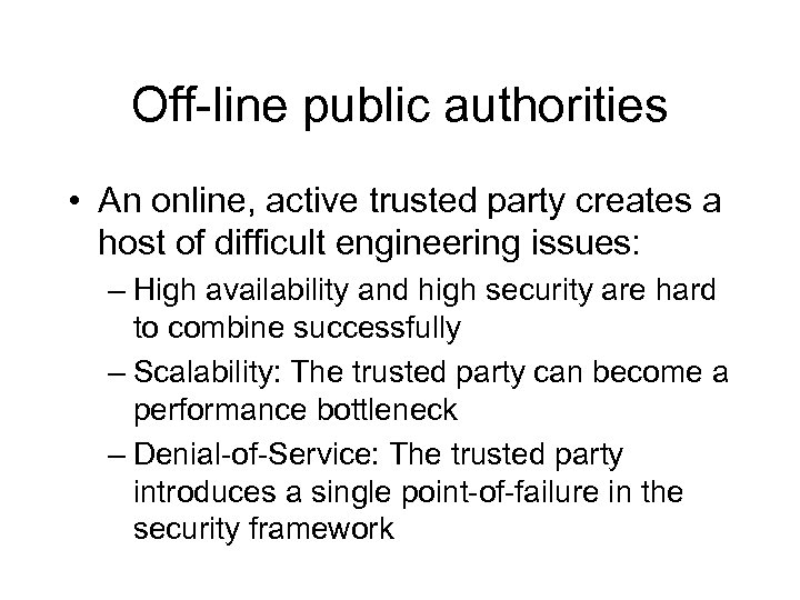 Off-line public authorities • An online, active trusted party creates a host of difficult