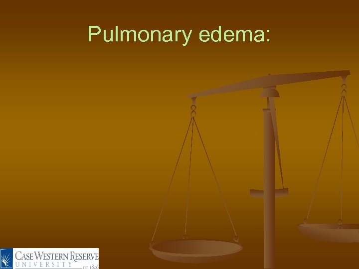 Pulmonary edema: 