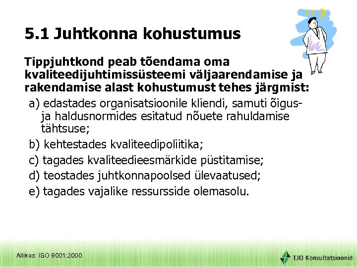 5. 1 Juhtkonna kohustumus Tippjuhtkond peab tõendama oma kvaliteedijuhtimissüsteemi väljaarendamise ja rakendamise alast kohustumust