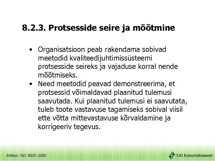 8. 2. 3. Protsesside seire ja mõõtmine • Organisatsioon peab rakendama sobivad meetodid kvaliteedijuhtimissüsteemi