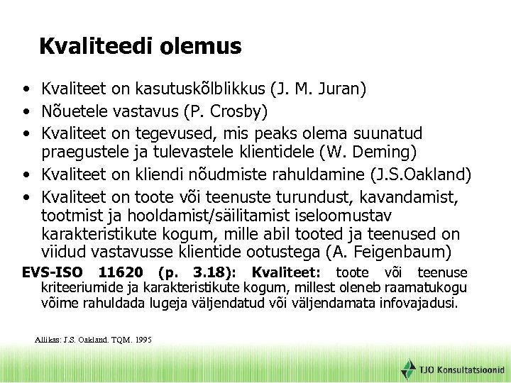 Kvaliteedi olemus • Kvaliteet on kasutuskõlblikkus (J. M. Juran) • Nõuetele vastavus (P. Crosby)